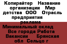 Копирайтер › Название организации ­ Мир детства, ООО › Отрасль предприятия ­ PR, реклама › Минимальный оклад ­ 1 - Все города Работа » Вакансии   . Брянская обл.,Сельцо г.